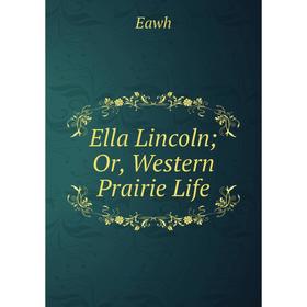 

Книга Ella Lincoln; Or, Western Prairie Life