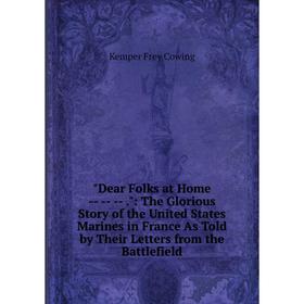 

Книга Dear Folks at Home - - -.: The Glorious Story of the United States Marines in France As Told by Their Letters from the Battlefield