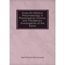 

Книга Essay On Medical Pneumatology: A Physiological, Clinical, and Therapeutic Investigation of the Gases