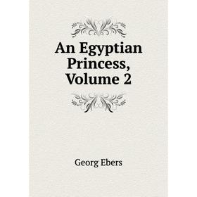 

Книга An Egyptian Princess, Volume 2