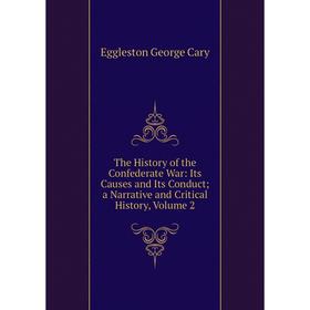 

Книга The History of the Confederate War: Its Causes and Its Conduct; a Narrative and Critical History, Volume 2