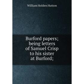 

Книга Burford papers; being letters of Samuel Crisp to his sister at Burford