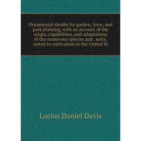 

Книга Ornamental shrubs for garden, lawn, and park planting, with an account of the origin, capabilities, and adaptations of the numerous species and