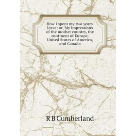 

Книга How I spent my two years' leave; or, My impressions of the mother country, the continent of Europe, United States of America, and Canada