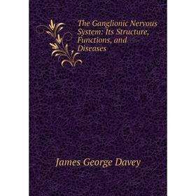 

Книга The Ganglionic Nervous System: Its Structure, Functions, and Diseases