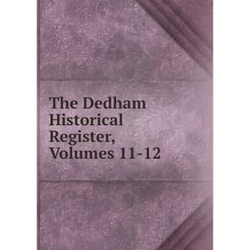 

Книга The Dedham Historical Register, Volumes 11-12