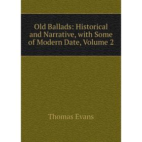 

Книга Old Ballads: Historical and Narrative, with Some of Modern Date, Volume 2