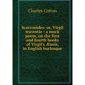 

Книга Scarronides: or, Virgil travestie: a mock poem, on the first and fourth books of Virgil's Æneis, in English burlesque