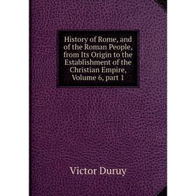 

Книга History of Rome, and of the Roman People, from Its Origin to the Establishment of the Christian Empire, Volume 6, part 1