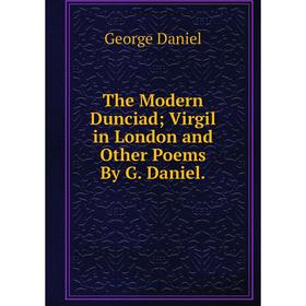 

Книга The Modern Dunciad; Virgil in London and Other Poems By G. Daniel.