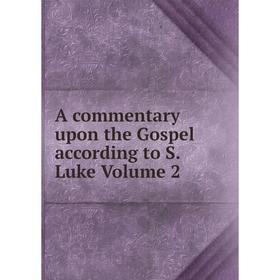 

Книга A commentary upon the Gospel according to S. Luke Volume 2
