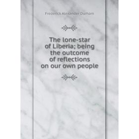 

Книга The lone-star of Liberia; being the outcome of reflections on our own people