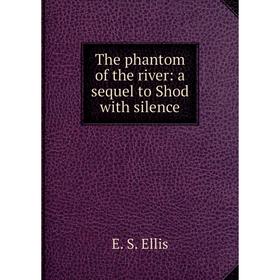 

Книга The phantom of the river: a sequel to Shod with silence