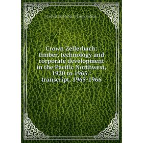 

Книга Crown Zellerbach: timber, technology and corporate development in the Pacific Northwest, 1920 to 1965: transcript, 1965-1966