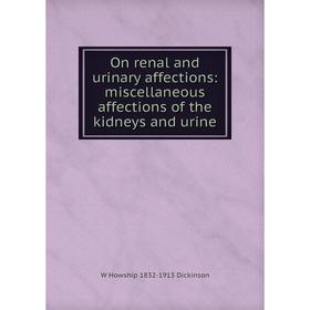 

Книга On renal and urinary affections: miscellaneous affections of the kidneys and urine