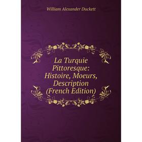 

Книга La Turquie Pittoresque: Histoire, Moeurs, Description