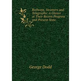 

Книга Railways, Steamers and Telegraphs: A Glance at Their Recent Progress and Present State