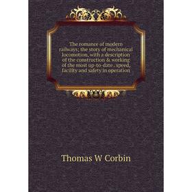 

Книга The romance of modern railways; the story of mechanical locomotion, with a description of the construction working of the most up-to-date