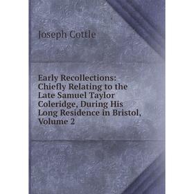 

Книга Early Recollections: Chiefly Relating to the Late Samuel Taylor Coleridge, During His Long Residence in Bristol, Volume 2
