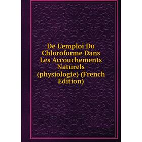 

Книга De L'emploi Du Chloroforme Dans Les Accouchements Naturels (physiologie) (French Edition)