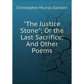 

Книга The Justice Stone; Or the Last Sacrifice: And Other Poems