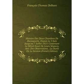 

Книга Histoire Des Deux Chambres De Buonaparte, Depuis Le 3 Juin Jusqu'au 7 Juillet 1815
