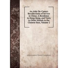 

Книга An Aide-De-Camp's Recollections of Service in China: A Residence in Hong-Kong, and Visits to Other Islands in the Chinese Seas, Volume 2
