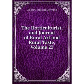 

Книга The Horticulturist, and Journal of Rural Art and Rural Taste, Volume 23