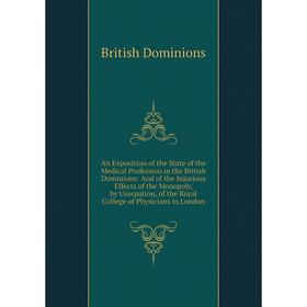 

Книга An Exposition of the State of the Medical Profession in the British Dominions