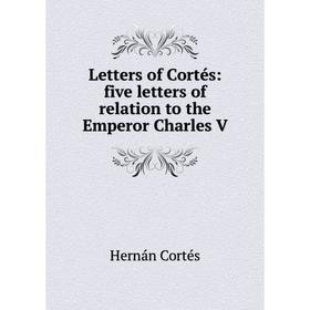 

Книга Letters of Cortés: five letters of relation to the Emperor Charles V
