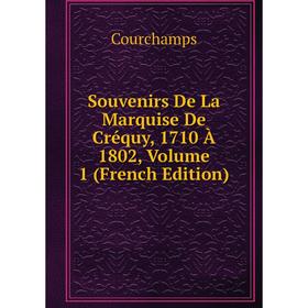 

Книга Souvenirs De La Marquise De Créquy, 1710 À 1802, Volume 1 (French Edition)