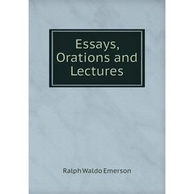 

Книга Essays, Orations and Lectures