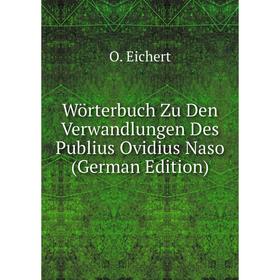 

Книга Wörterbuch Zu Den Verwandlungen Des Publius Ovidius Naso (German Edition)