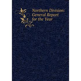 

Книга Northern Division: General Report for the Year