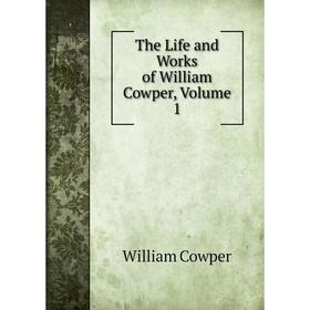 

Книга The Life and Works of William Cowper, Volume 1