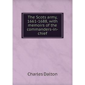 

Книга The Scots army, 1661-1688, with memoirs of the commanders-in-chief