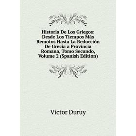 

Книга Historia De Los Griegos: Desde Los Tiempos Más Remotos Hasta La Reducción De Grecia a Provincia Romana, Tomo Secundo, Volume 2 (Spanish Edition)