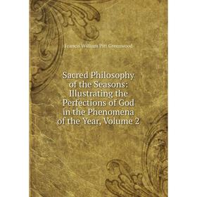 

Книга Sacred Philosophy of the Seasons: Illustrating the Perfections of God in the Phenomena of the Year, Volume 2