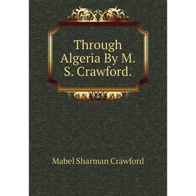 

Книга Through Algeria By M.S. Crawford.