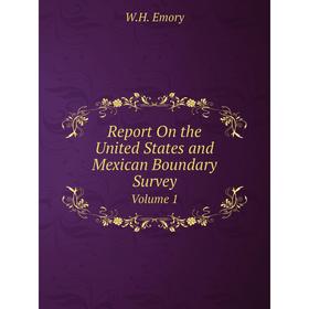 

Книга Report On the United States and Mexican Boundary Survey Volume 1
