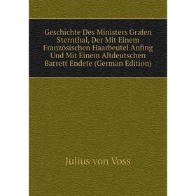 

Книга Geschichte Des Ministers Grafen Sternthal, Der Mit Einem Französischen Haarbeutel Anfing Und Mit Einem Altdeutschen Barrett Endete (German Editi