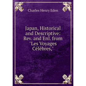 

Книга Japan, Historical and Descriptive: Rev. and Enl. from Les Voyages Célèbres