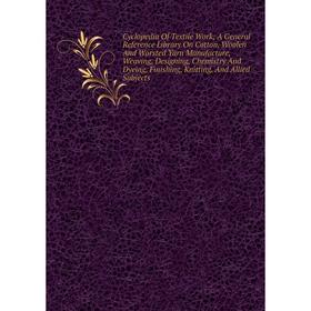 

Книга Cyclopedia Of Textile Work; A General Reference Library On Cotton, Woolen And Worsted Yarn Manufacture, Weaving, Designing