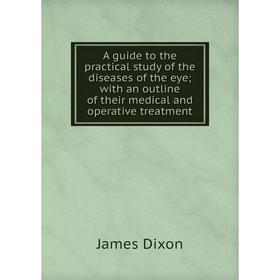 

Книга A guide to the practical study of the diseases of the eye; with an outline of their medical and operative treatment