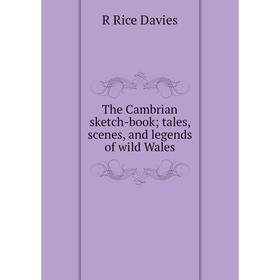

Книга The Cambrian sketch-book; tales, scenes, and legends of wild Wales