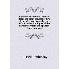 

Книга A gunner aboard the Yankee; from the diary of number five of the after port gun; the yarn of the cruise