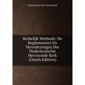 

Книга Kerkelijk Wetboek: De Reglementen En Verordeningen Der Nederlandsche Hervormde Kerk