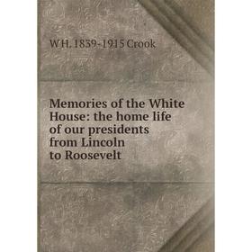 

Книга Memories of the White House: the home life of our presidents from Lincoln to Roosevelt