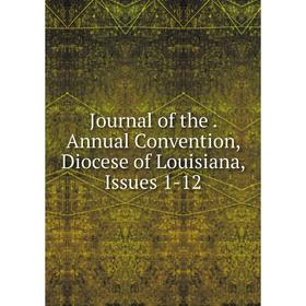 

Книга Journal of the. Annual Convention, Diocese of Louisiana, Issues 1-12