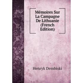 

Книга Mémoires Sur La Campagne De Lithuanie
